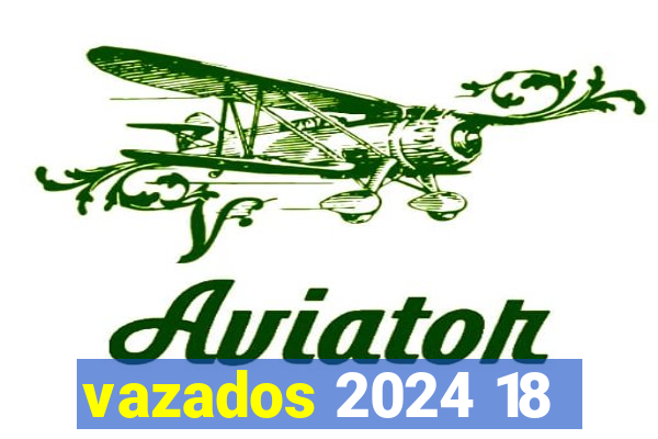 vazados 2024 18